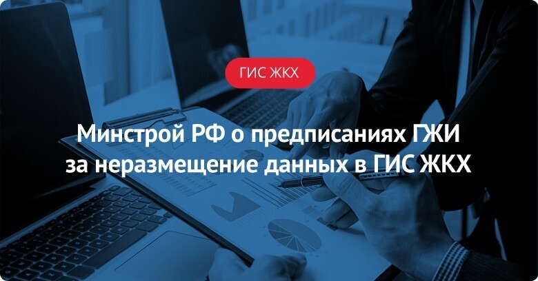 Минстрой РФ о предписаниях ГЖИ за неразмещение данных в ГИС ЖКХ